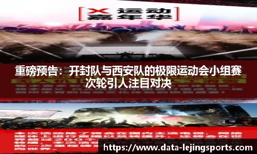 重磅预告：开封队与西安队的极限运动会小组赛次轮引人注目对决
