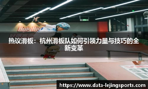 热议滑板：杭州滑板队如何引领力量与技巧的全新变革
