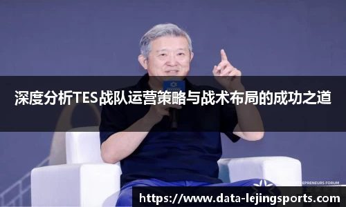 深度分析TES战队运营策略与战术布局的成功之道